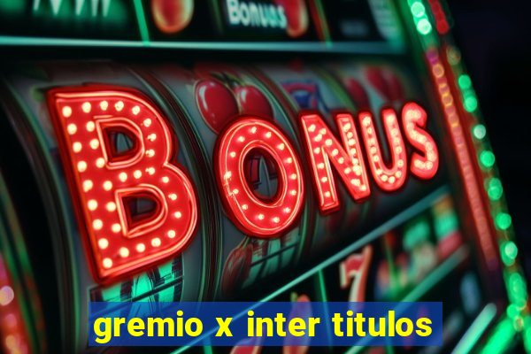 gremio x inter titulos